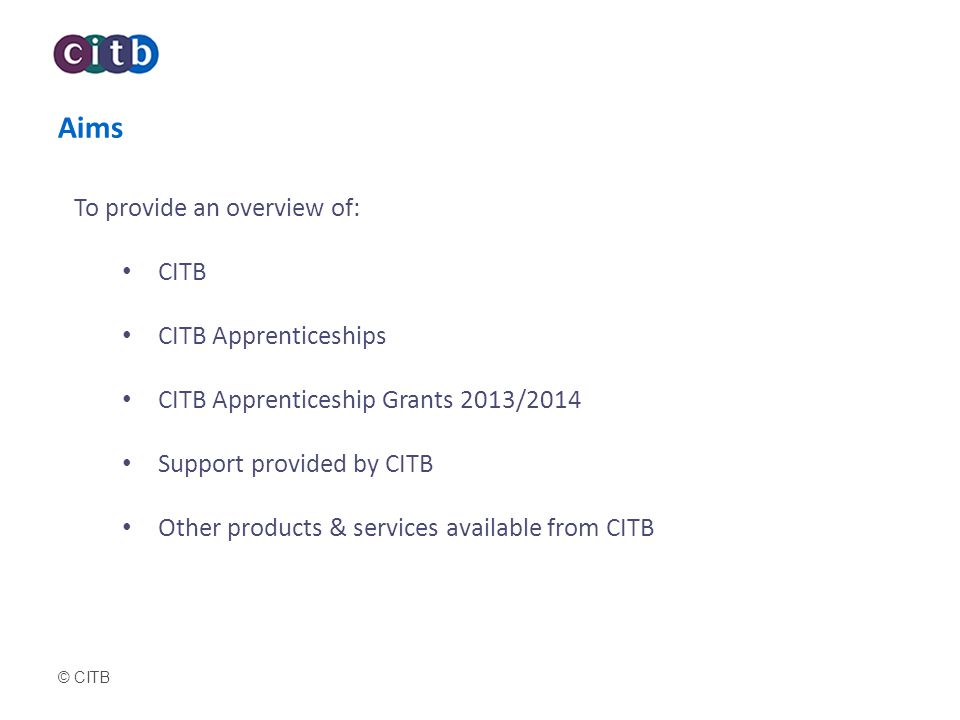 Aims To provide an overview of: CITB CITB Apprenticeships