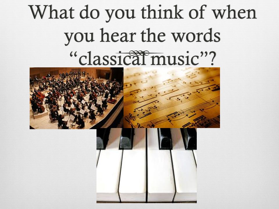 What do you think of when you hear the words classical music