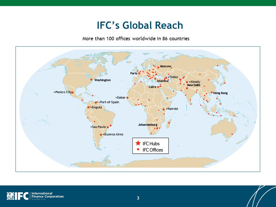 IFC’s Global Reach More than 100 offices worldwide in 86 countries