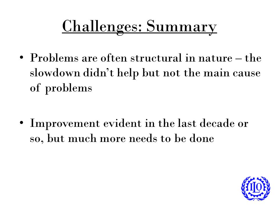 Challenges: Summary Problems are often structural in nature – the slowdown didn’t help but not the main cause of problems.