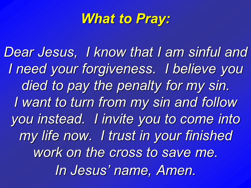 What to Pray: Dear Jesus, I know that I am sinful and I need your forgiveness.
