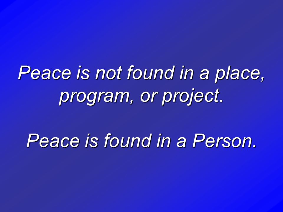 Peace is not found in a place, program, or project