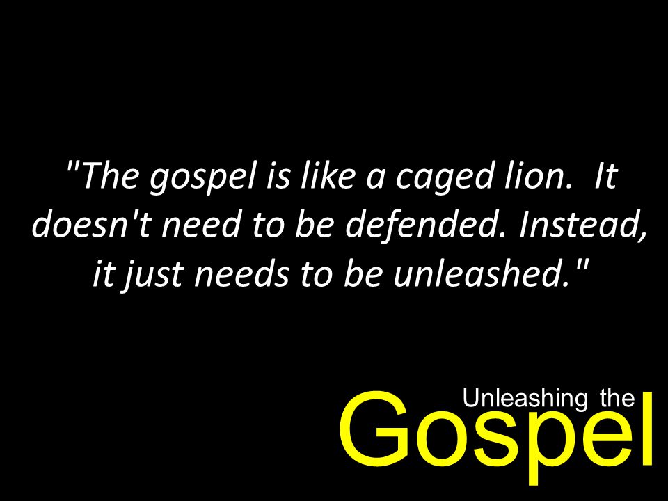 The gospel is like a caged lion. It doesn t need to be defended