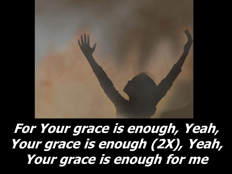 For Your grace is enough, Yeah, Your grace is enough (2X), Yeah, Your grace is enough for me