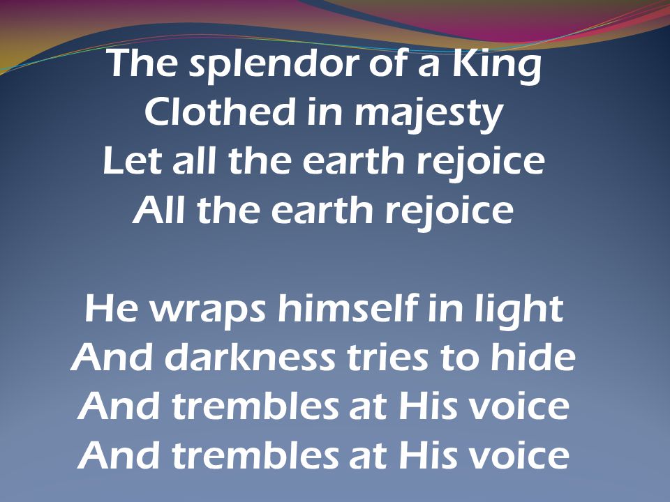 Clothed in majesty Let all the earth rejoice All the earth rejoice