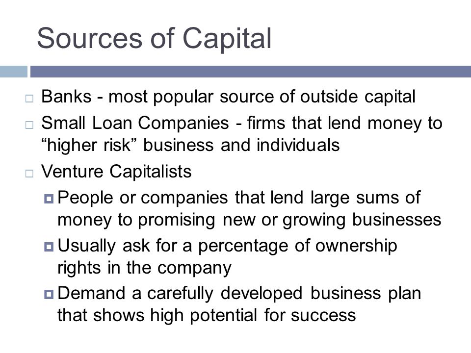 Sources of Capital Banks - most popular source of outside capital