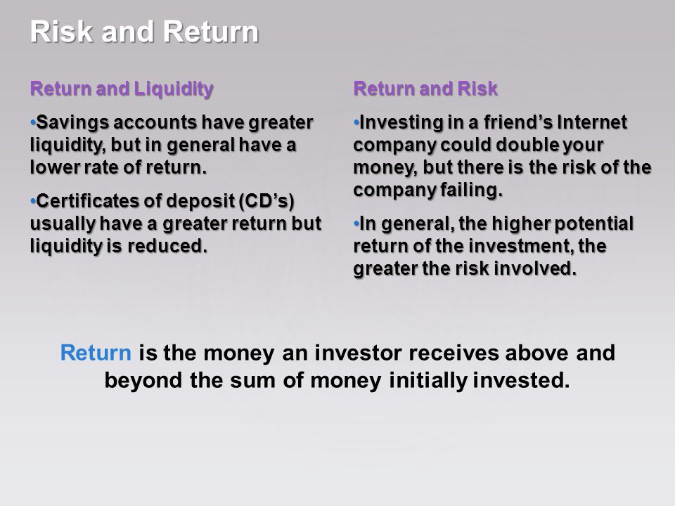 Risk and Return Return and Liquidity. Savings accounts have greater liquidity, but in general have a lower rate of return.