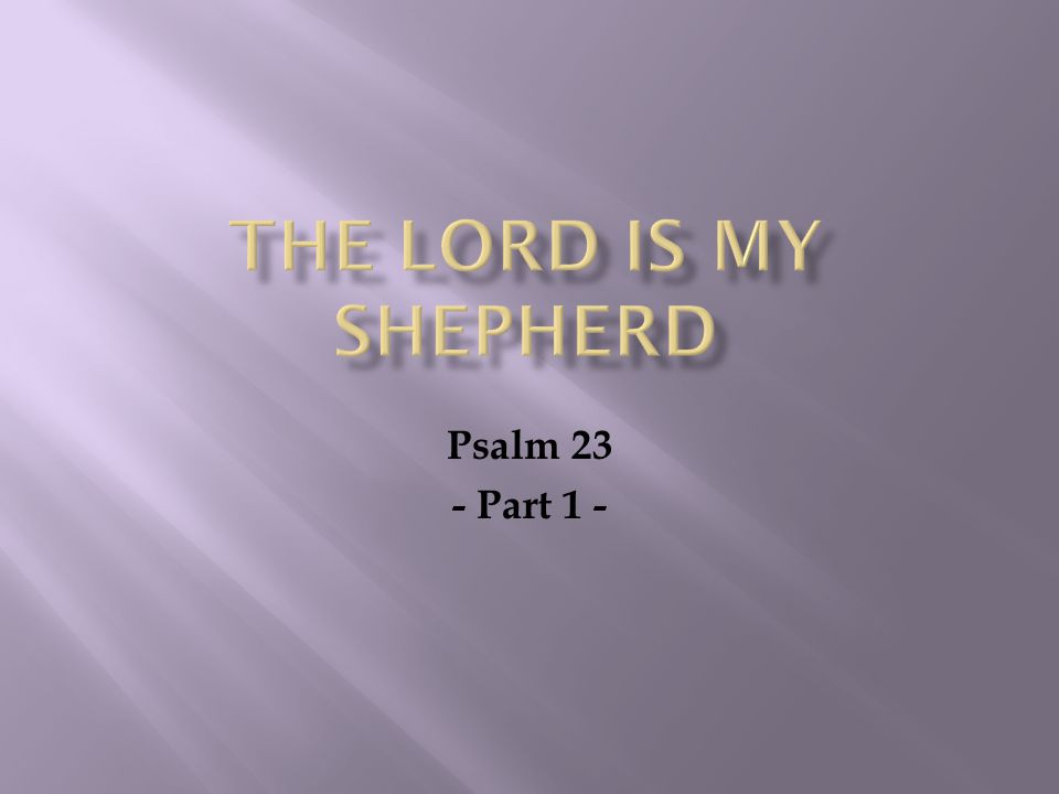 The Lord is My Shepherd Psalm 23 - Part 1 -