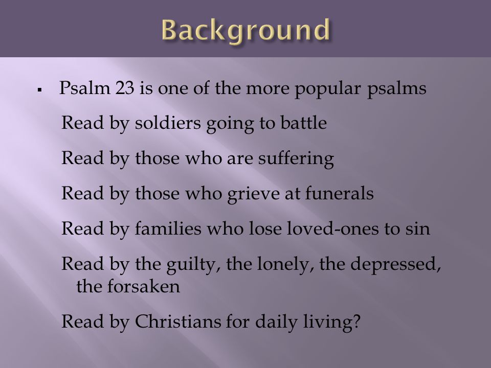 Background Psalm 23 is one of the more popular psalms
