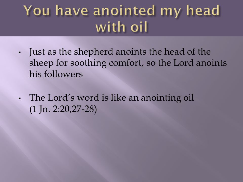 You have anointed my head with oil