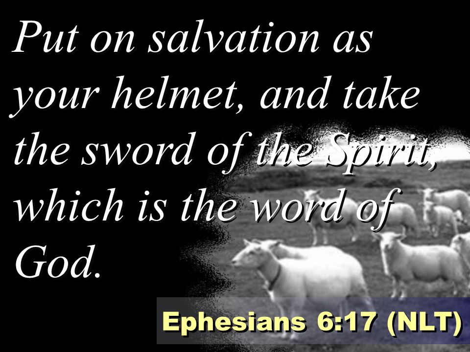 Put on salvation as your helmet, and take the sword of the Spirit, which is the word of God.