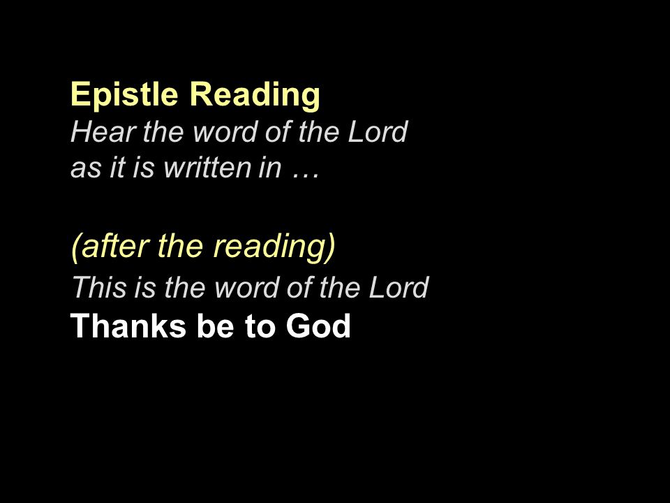 Epistle Reading (after the reading) Hear the word of the Lord