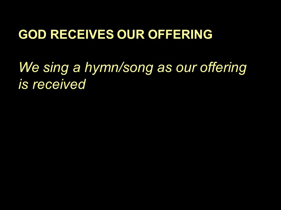 We sing a hymn/song as our offering is received