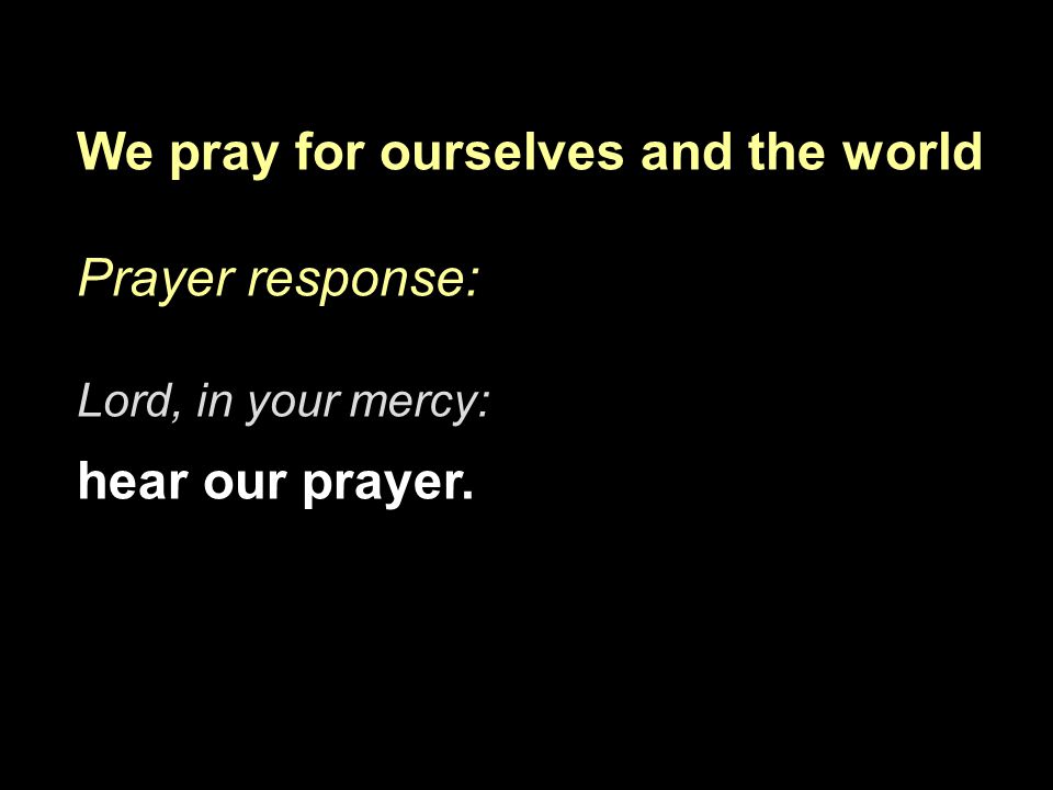 We pray for ourselves and the world Prayer response: