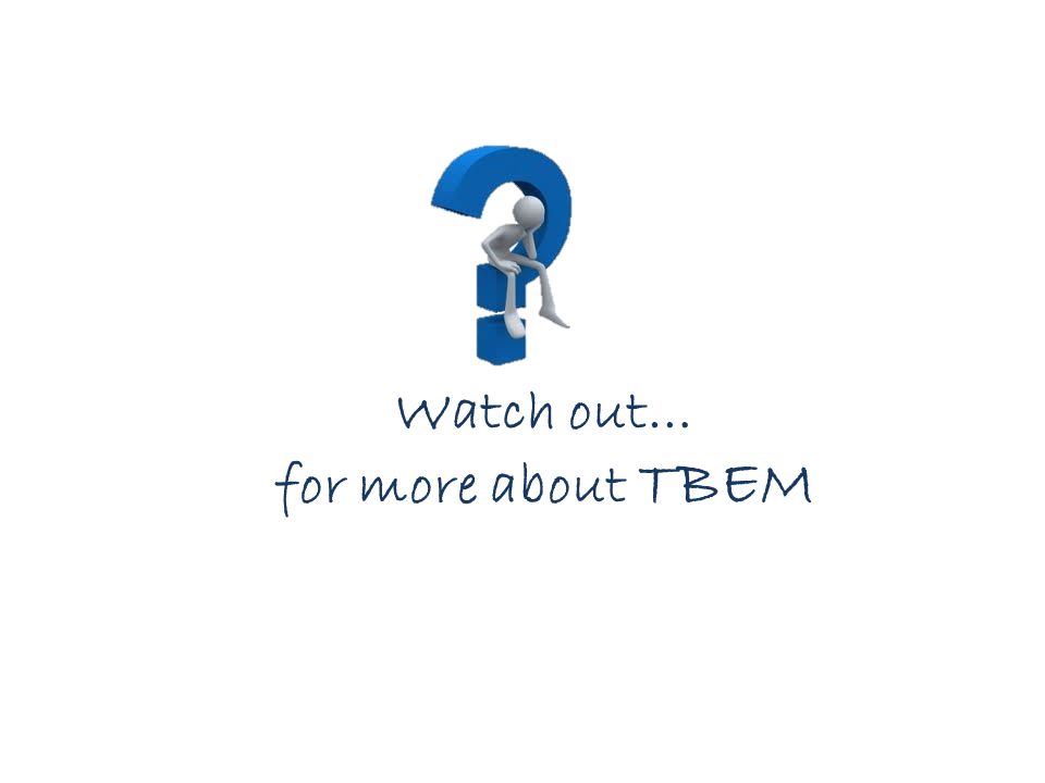 Watch out… for more about TBEM