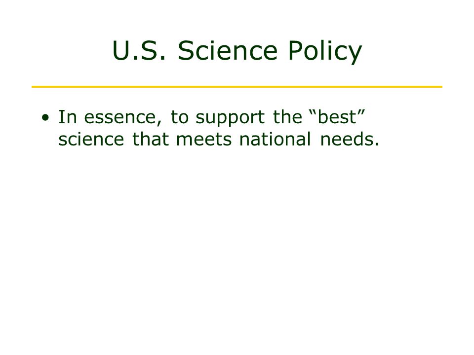 U.S. Science Policy In essence, to support the best science that meets national needs.