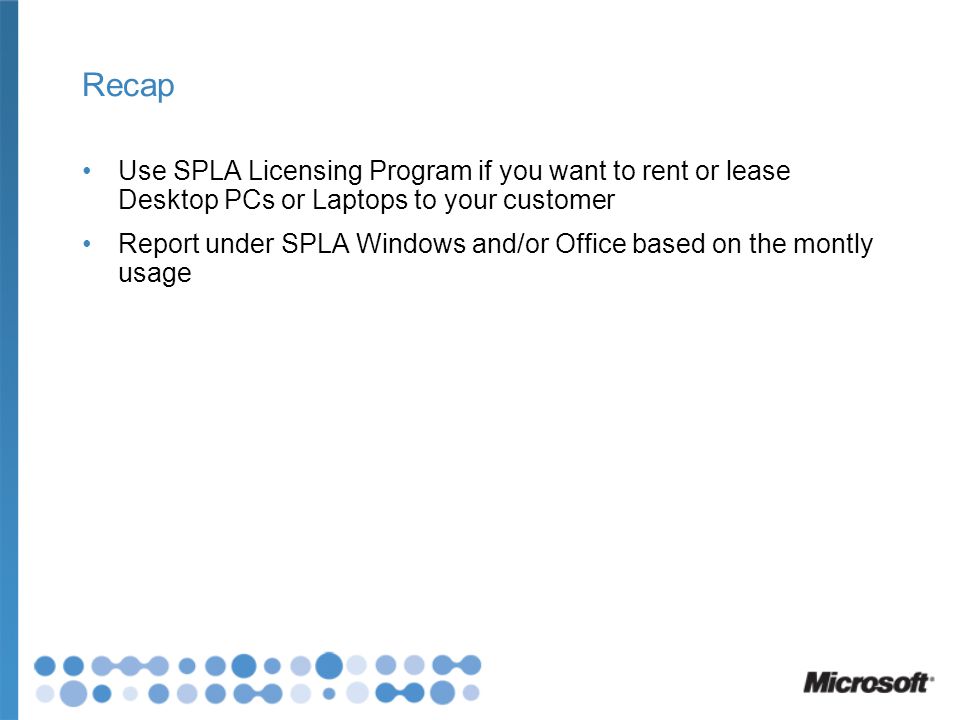 Recap Use SPLA Licensing Program if you want to rent or lease Desktop PCs or Laptops to your customer.