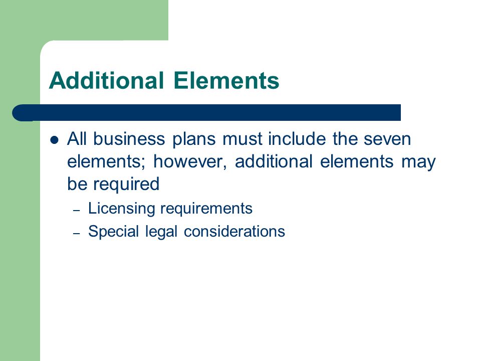 Additional Elements All business plans must include the seven elements; however, additional elements may be required.