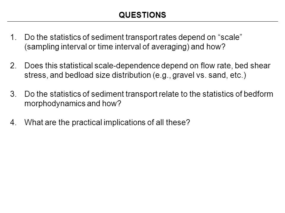 QUESTIONS Do the statistics of sediment transport rates depend on scale (sampling interval or time interval of averaging) and how