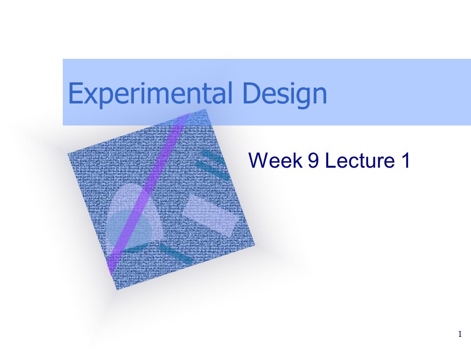 Experimental Design Week 9 Lecture 1