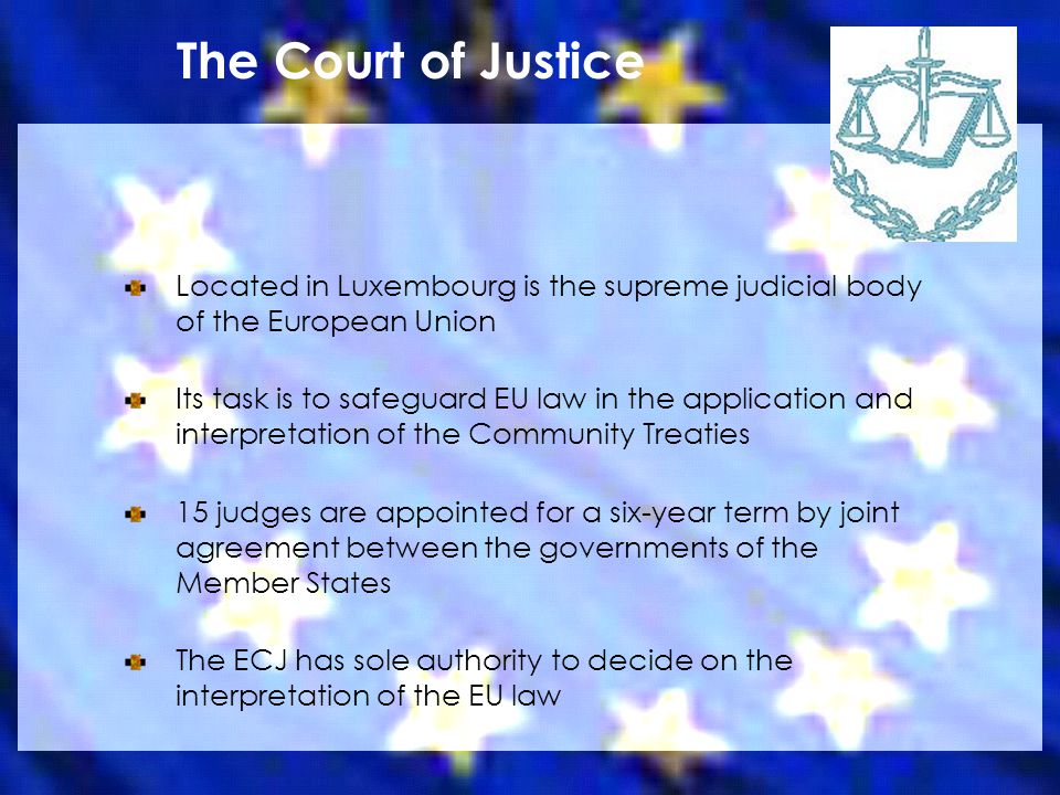 The Court of Justice Located in Luxembourg is the supreme judicial body of the European Union.