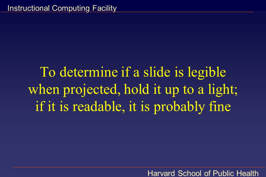 To determine if a slide is legible when projected, hold it up to a light; if it is readable, it is probably fine