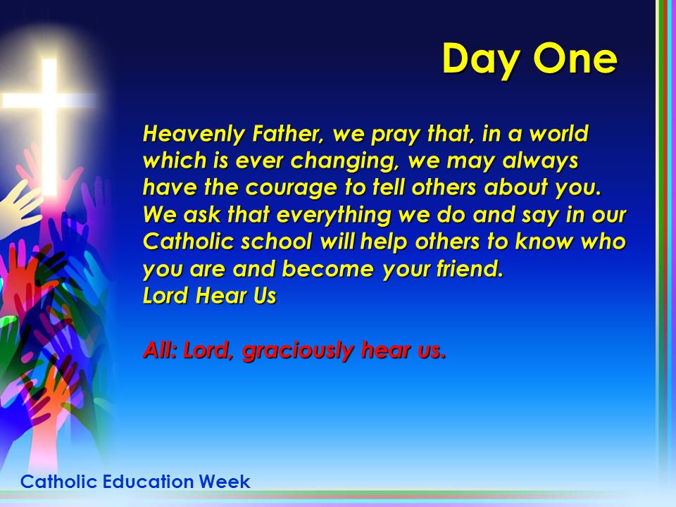 Day One Heavenly Father, we pray that, in a world which is ever changing, we may always have the courage to tell others about you.