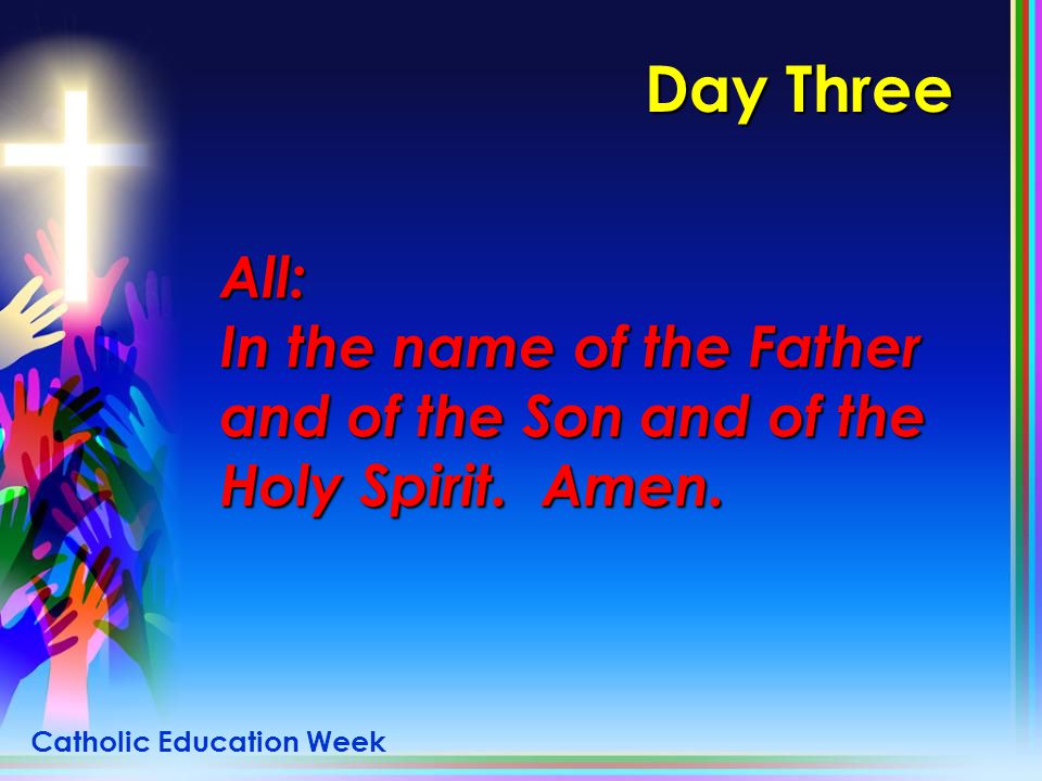 Day Three All: In the name of the Father and of the Son and of the Holy Spirit. Amen.