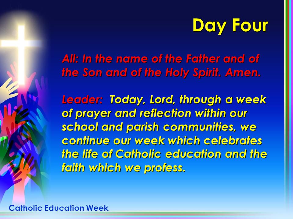 Day Four All: In the name of the Father and of the Son and of the Holy Spirit. Amen.