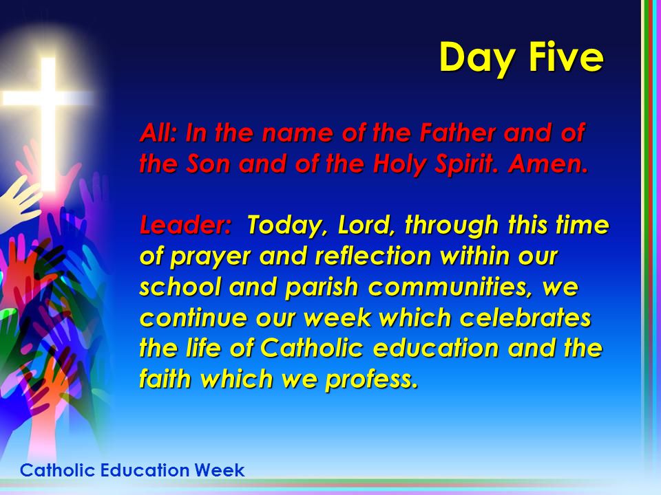 Day Five All: In the name of the Father and of the Son and of the Holy Spirit. Amen.