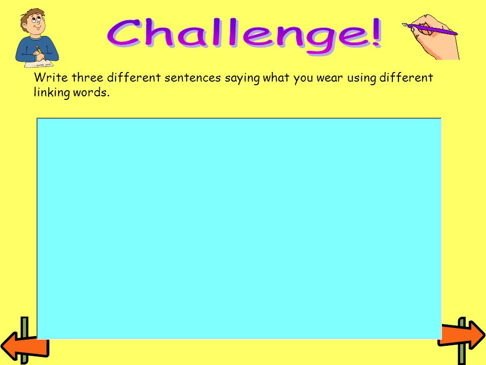 Challenge! Write three different sentences saying what you wear using different linking words.
