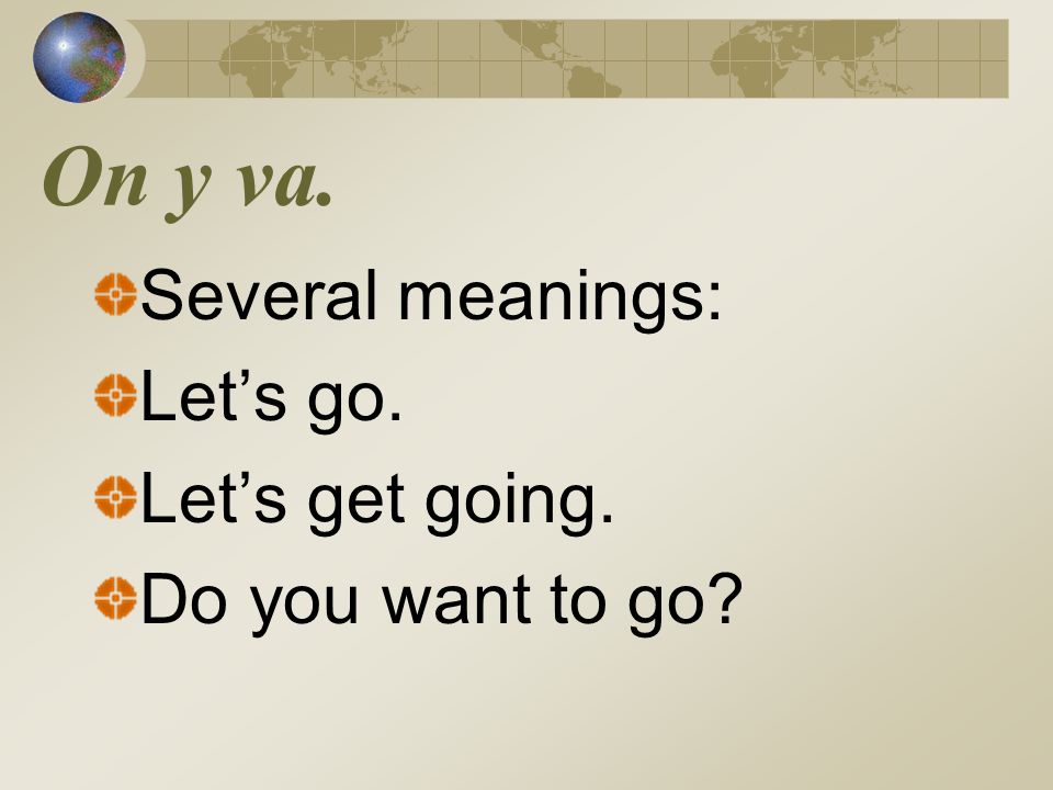 On y va. Several meanings: Let’s go. Let’s get going.