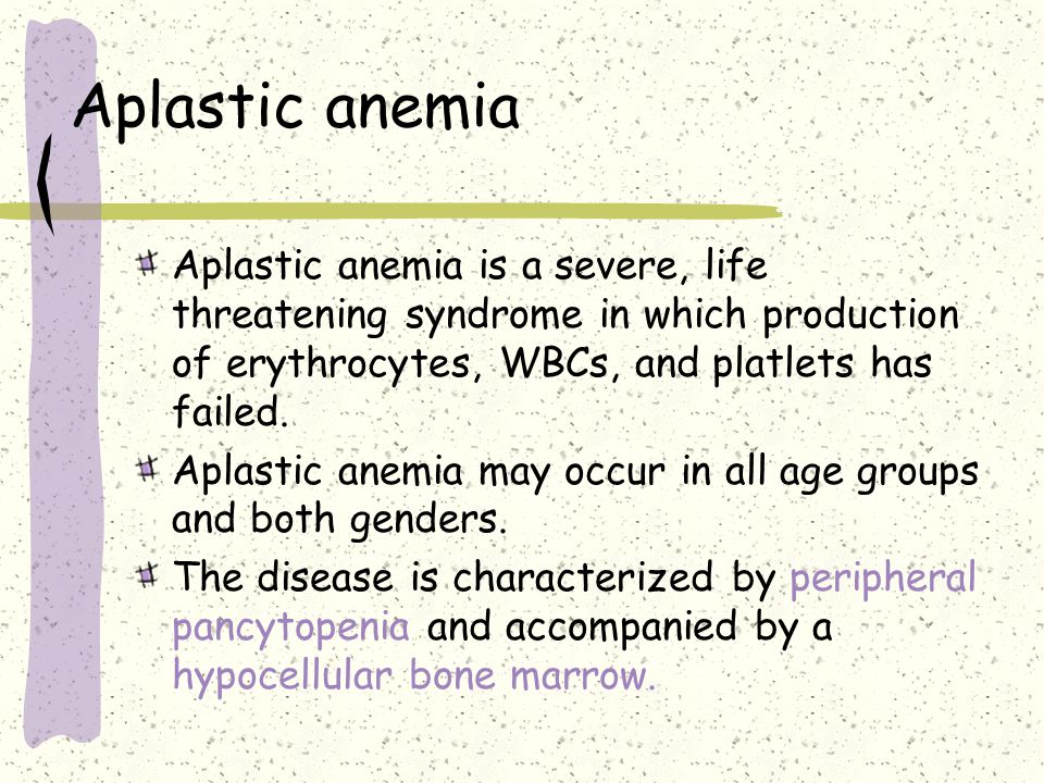 Aplastic anemia Aplastic anemia is a severe, life threatening syndrome in which production of erythrocytes, WBCs, and platlets has failed.
