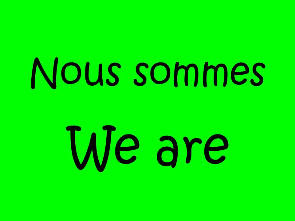 Nous sommes We are