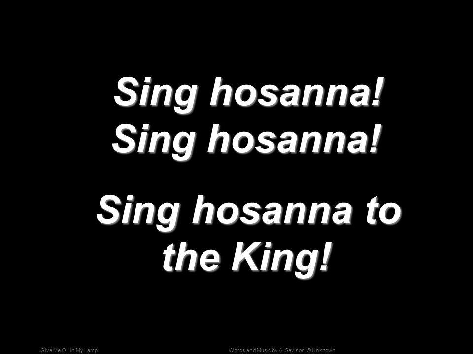 Sing hosanna! Sing hosanna! Sing hosanna to the King!