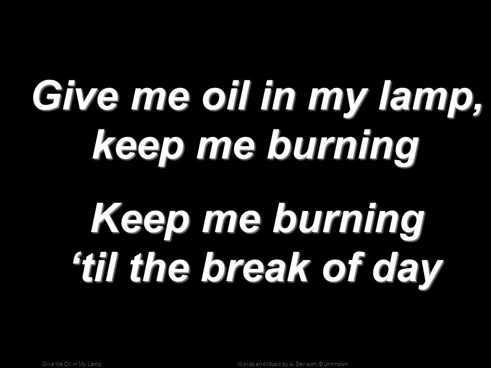 Give me oil in my lamp, keep me burning