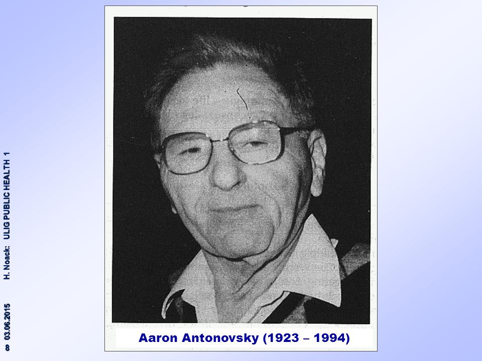 Aaron Antonovsky (1923 – 1994) H. Noack: ULIG PUBLIC HEALTH 1
