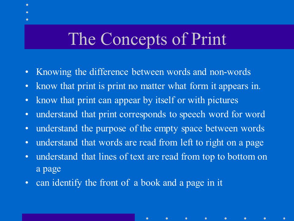 The Concepts of Print Knowing the difference between words and non-words. know that print is print no matter what form it appears in.