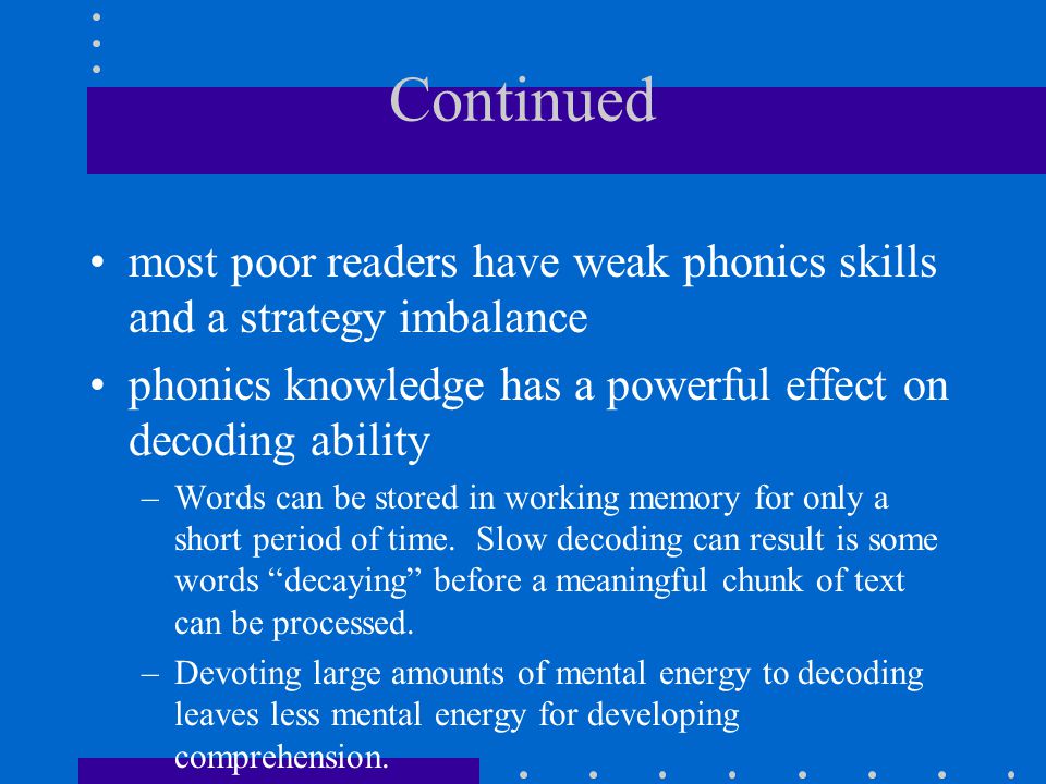 Continued most poor readers have weak phonics skills and a strategy imbalance. phonics knowledge has a powerful effect on decoding ability.