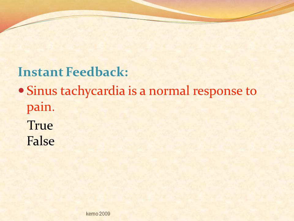 Sinus tachycardia is a normal response to pain. True False