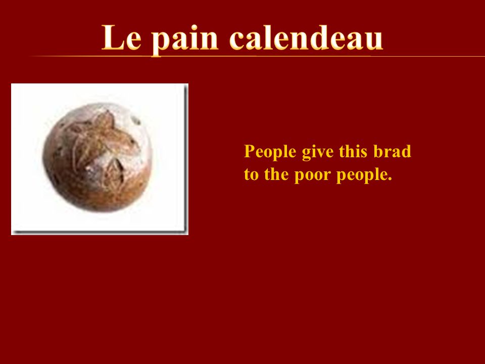 Le pain calendeau People give this brad to the poor people.