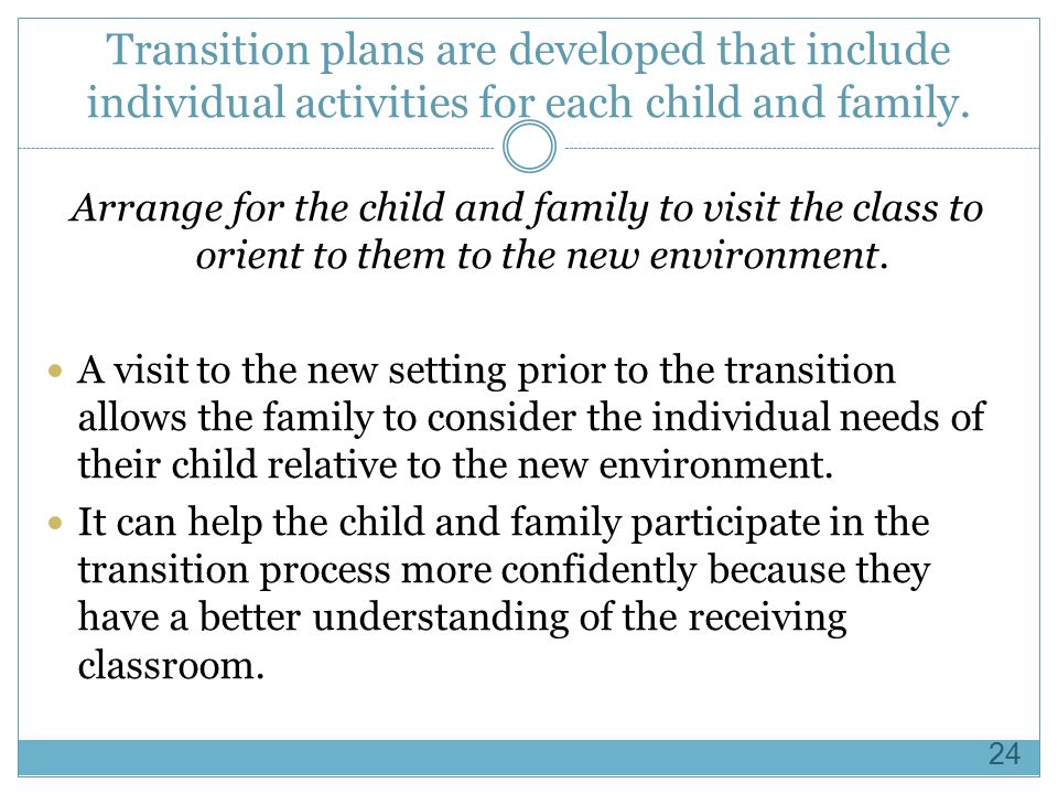 Transition plans are developed that include individual activities for each child and family.