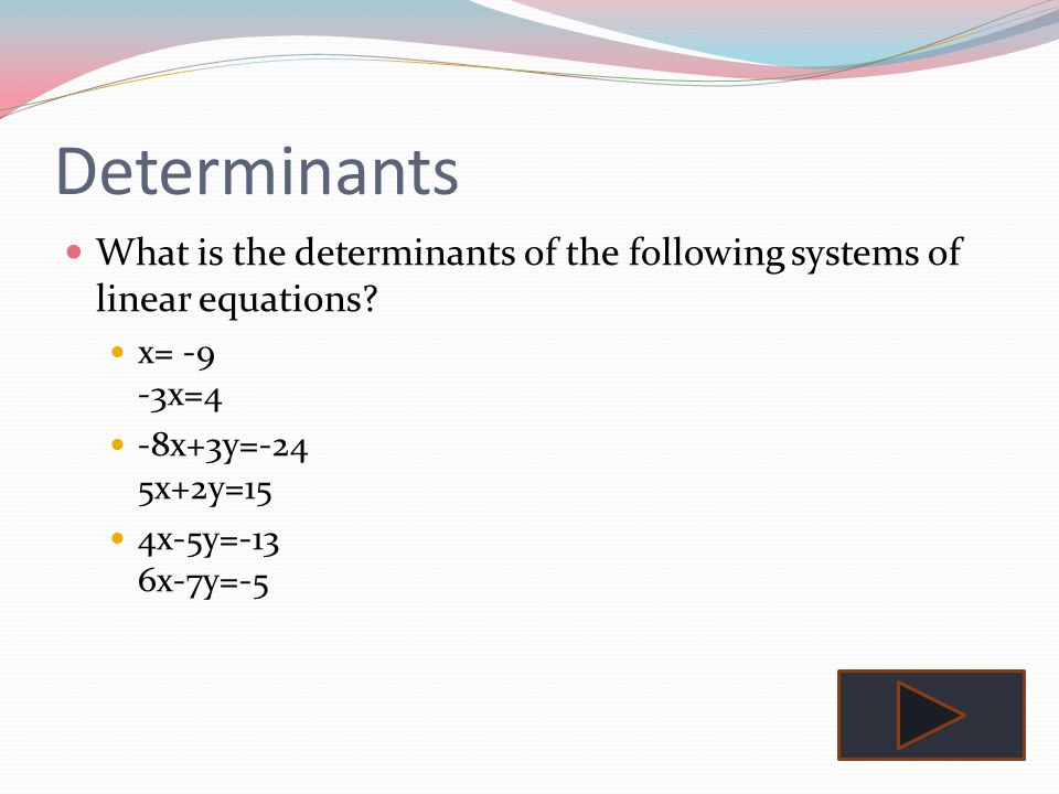 Determinants What is the determinants of the following systems of linear equations x= -9 -3x=4. -8x+3y=-24 5x+2y=15.