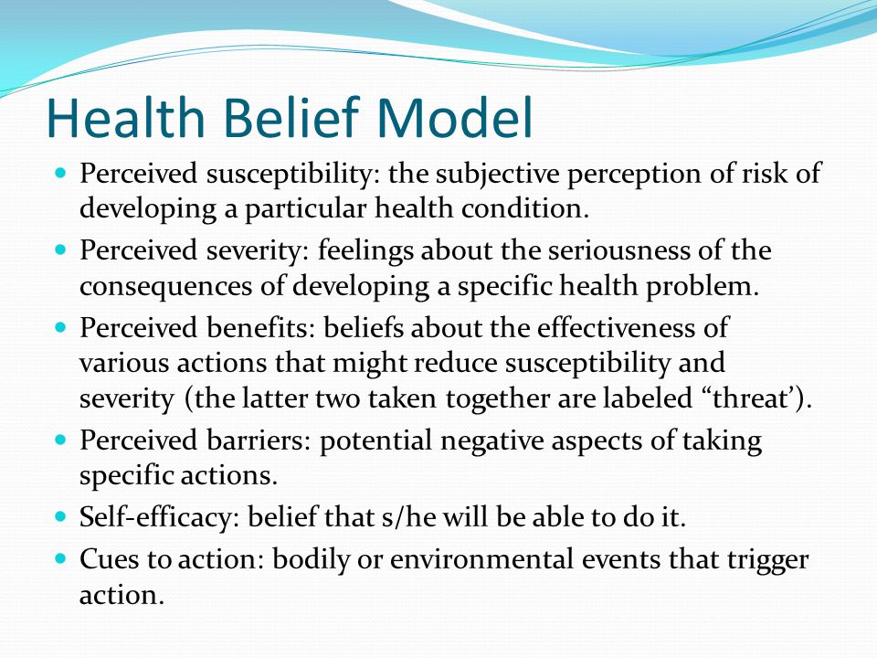 Health Belief Model Perceived susceptibility: the subjective perception of risk of developing a particular health condition.