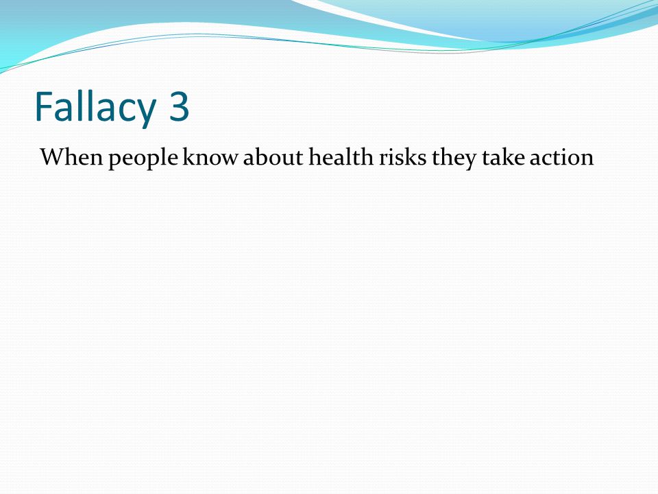 Fallacy 3 When people know about health risks they take action