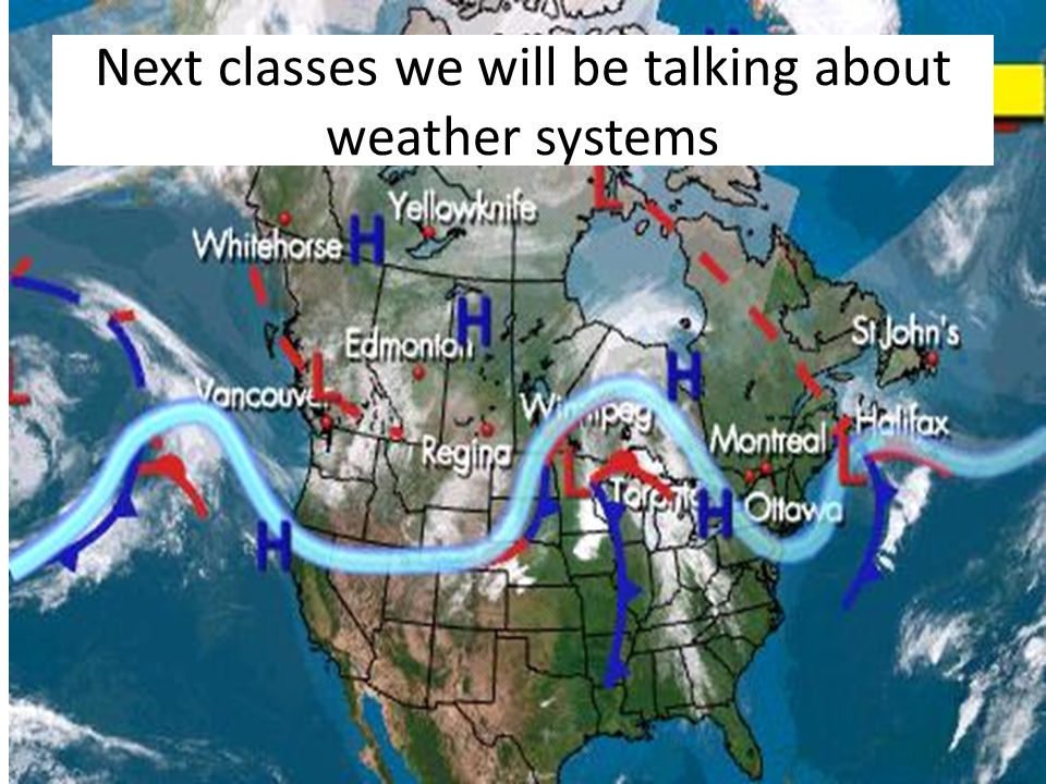 Next classes we will be talking about weather systems