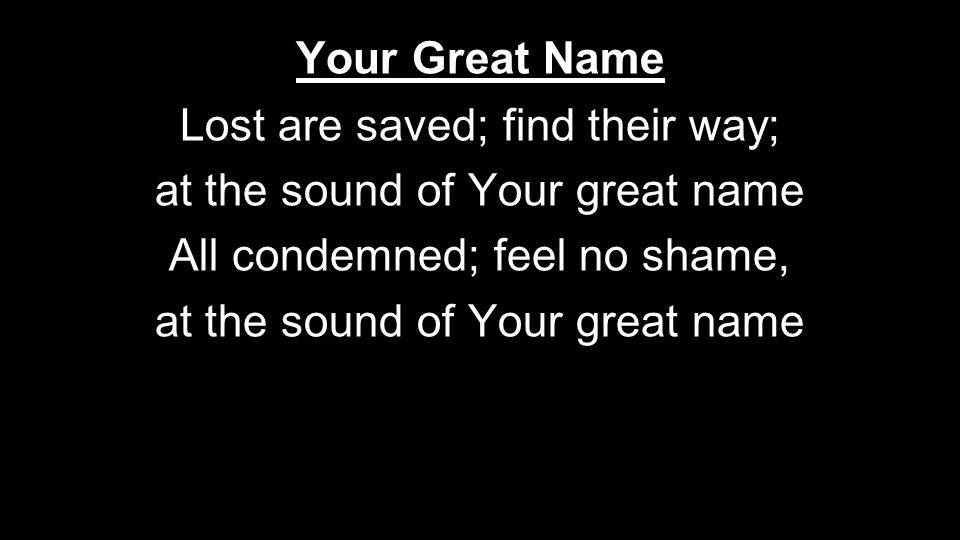 Lost are saved; find their way; at the sound of Your great name