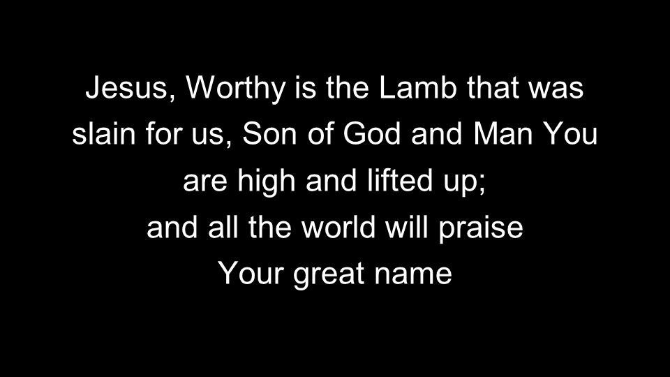 Jesus, Worthy is the Lamb that was