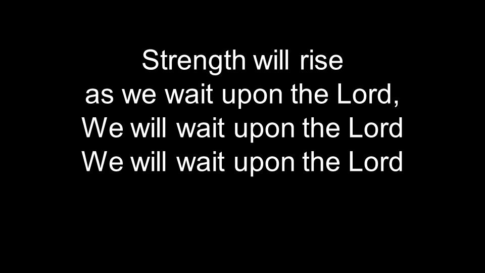 We will wait upon the Lord