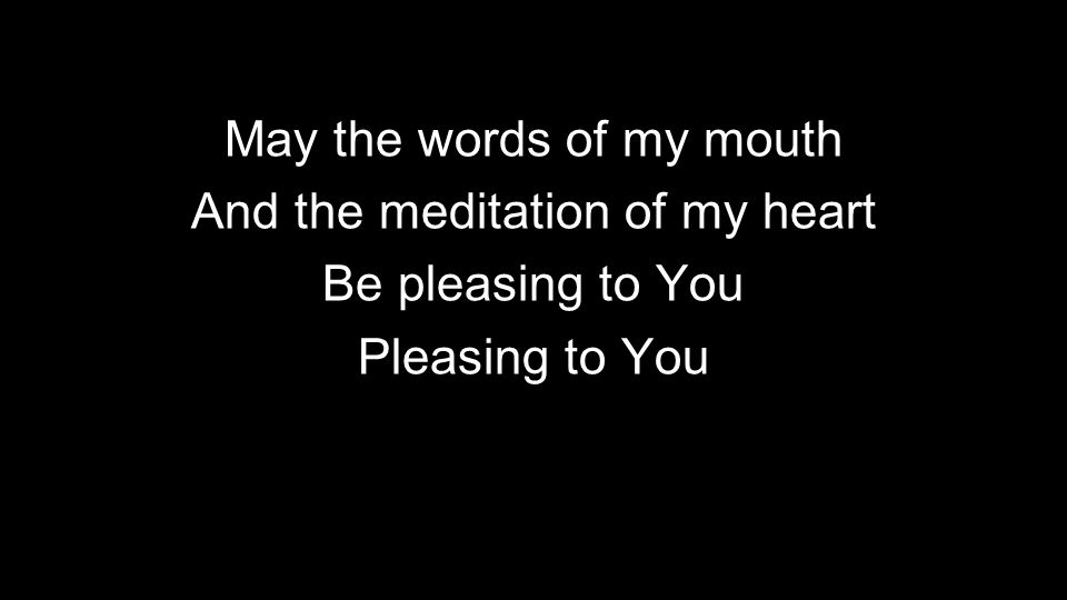May the words of my mouth And the meditation of my heart